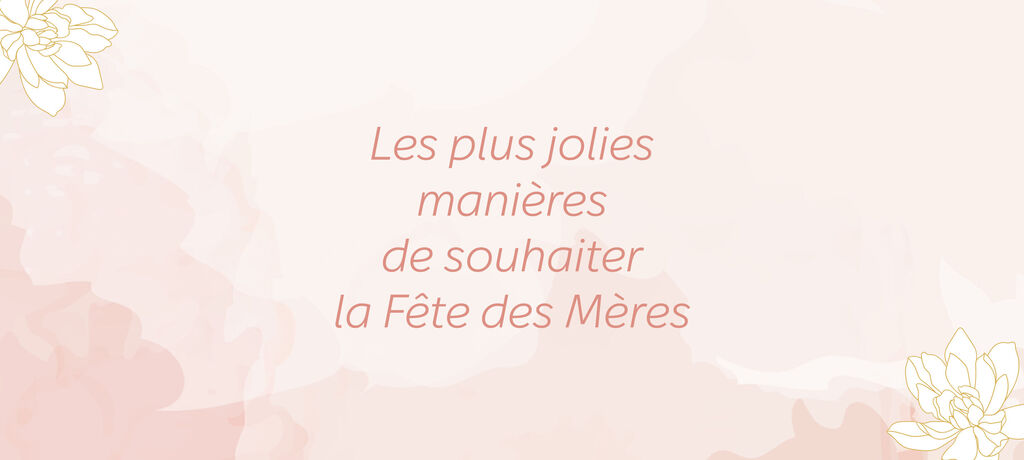 Fond dans des tons roses doux avec motifs floraux et message "Les plus belles façons de souhaiter la fête des mères".